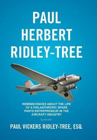 Cover for Esq. Paul Vickers Ridley-Tree · Paul Herbert Ridley-Tree : Reminiscences About the Life of a Philanthropic Spare Parts Entrepreneur in the Aircraft Industry by His Son (Hardcover Book) (2017)