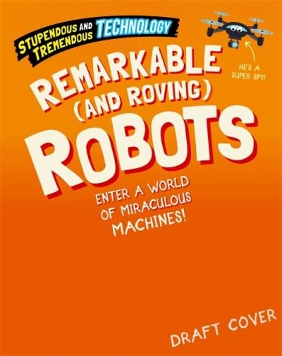 Cover for Sonya Newland · Stupendous and Tremendous Technology: Remarkable and Roving Robots - Stupendous and Tremendous Technology (Hardcover bog) [Illustrated edition] (2023)
