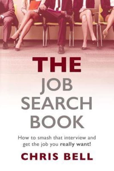 Cover for Chris Bell · THE Job Search Book : How to smash that interview and get the job you really want! (Pocketbok) (2016)