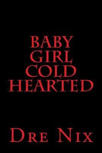 Baby Girl Cold Hearted - Dre Nix - Kirjat - Createspace Independent Publishing Platf - 9781536964080 - keskiviikko 10. elokuuta 2016