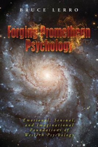 Cover for Bruce Lerro · Forging Promethean Psychology : Emotional, Sensual, and Imaginational Foundations of Western Psychology (Paperback Book) (2017)