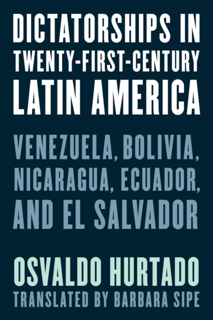 Cover for Osvaldo Hurtado · Dictatorships in Twenty-First-Century Latin America: Venezuela, Bolivia, Nicaragua, Ecuador, and El Salvador (Paperback Book) (2022)