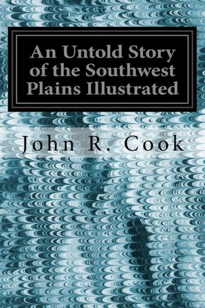Cover for John R Cook · An Untold Story of the Southwest Plains Illustrated (Paperback Book) (2016)