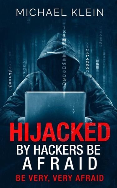 Hijacked By Hackers Be Afraid - Michael Klein - Livros - Createspace Independent Publishing Platf - 9781539525080 - 13 de outubro de 2016