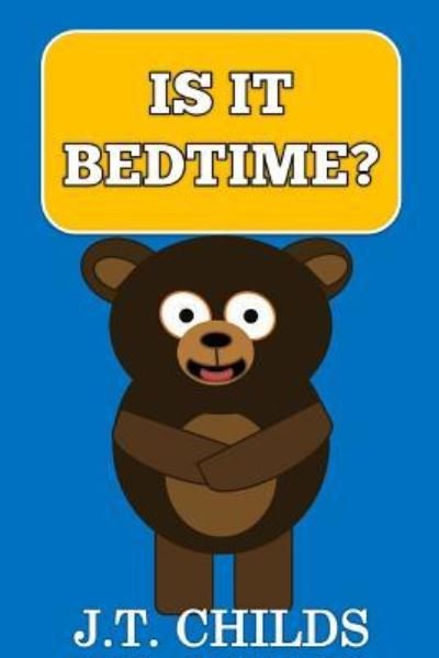 Is It Bedtime? - J T Childs - Books - Createspace Independent Publishing Platf - 9781539905080 - November 3, 2016
