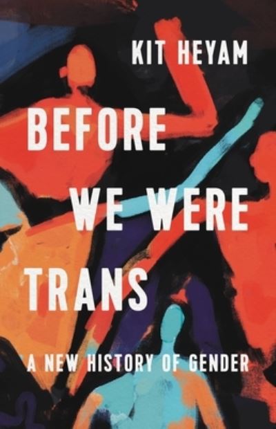 Cover for Dr Kit Heyam · Before We Were Trans (Hardcover Book) (2022)