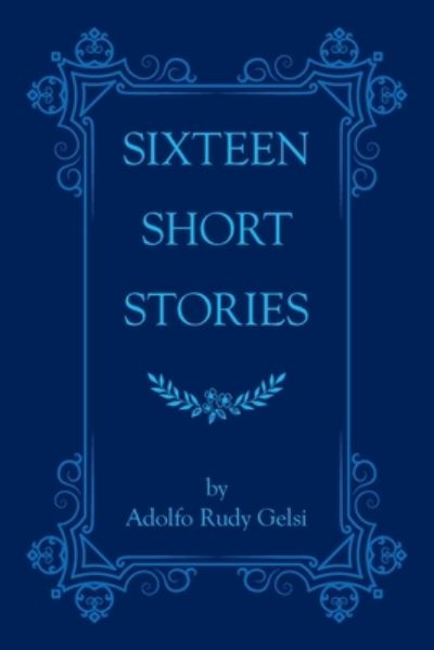 Cover for Adolfo Rudy Gelsi · Sixteen Short Stories (Paperback Book) (2021)