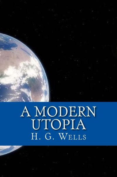 A Modern Utopia - H G Wells - Książki - Createspace Independent Publishing Platf - 9781546851080 - 22 maja 2017