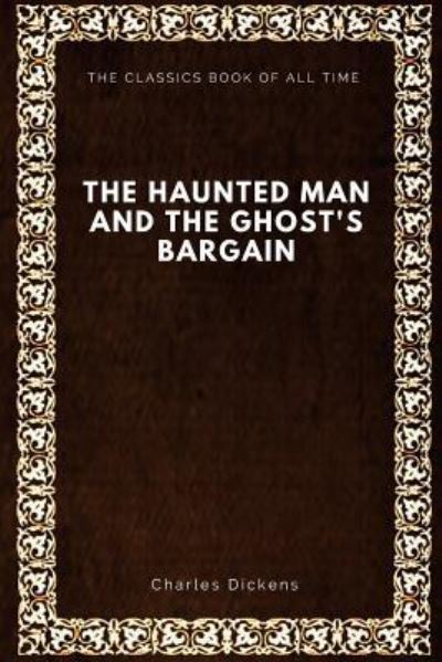 The Haunted Man and the Ghost's Bargain - Charles Dickens - Böcker - Createspace Independent Publishing Platf - 9781547065080 - 1 juni 2017