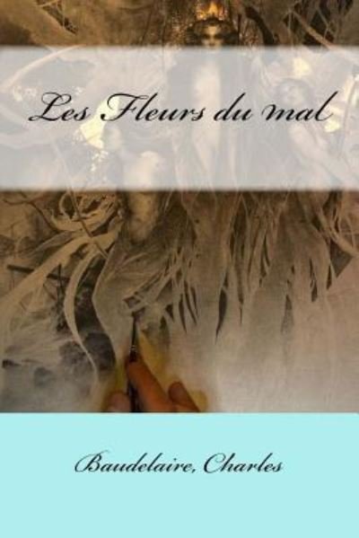 Les Fleurs Du Mal - Baudelaire Charles - Kirjat - Createspace Independent Publishing Platf - 9781547218080 - keskiviikko 7. kesäkuuta 2017