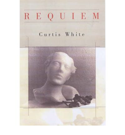 Cover for Curtis White · Requiem - American Literature (Dalkey Archive) (Paperback Book) (2001)