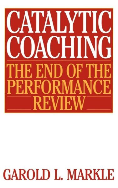 Cover for Garold L. Markle · Catalytic Coaching: The End of the Performance Review (Hardcover Book) (2000)