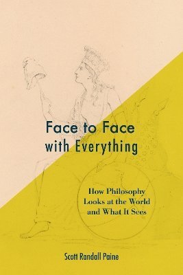 Cover for Scott Randall Paine · Face to Face with Everything: How Philosophy Looks at the World and What It Sees (Paperback Book) (2025)