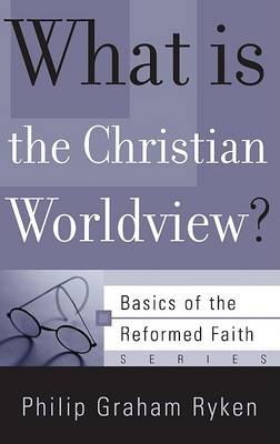 Cover for Philip Graham Ryken · What is the Christian Worldview? - Basics of the Reformed Faith (Paperback Book) (2006)