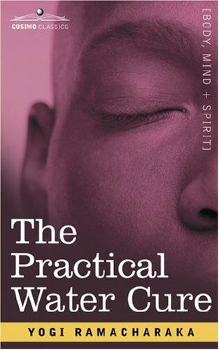 The Practical Water Cure: As Practiced in India and Other Oriental Countries - Yogi Ramacharaka - Bøger - Cosimo Classics - 9781602067080 - 1. juni 2007