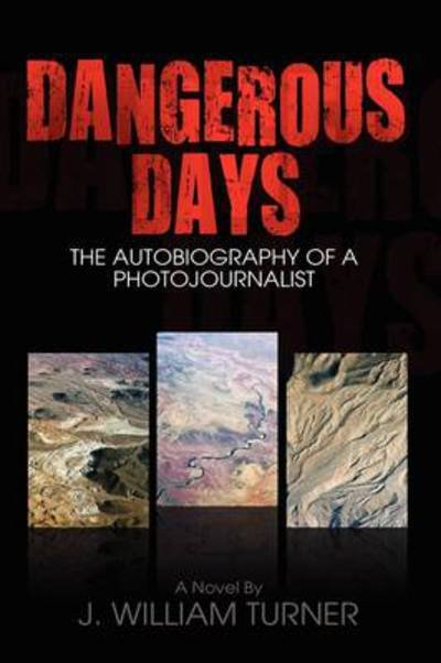 Cover for J. William Turner · Dangerous Days, the Autobiography of a Photojournalist (Book) (2009)