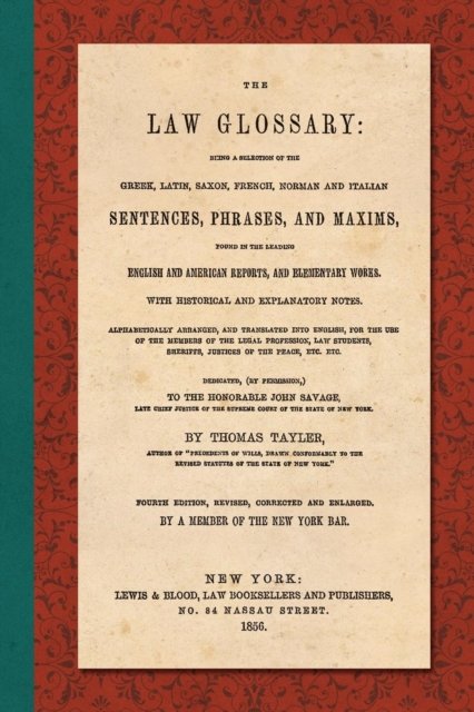 The Law Glossary. Fourth Edition (1856) - Thomas Tayler - Böcker - Lawbook Exchange, Ltd. - 9781616196080 - 13 mars 2019