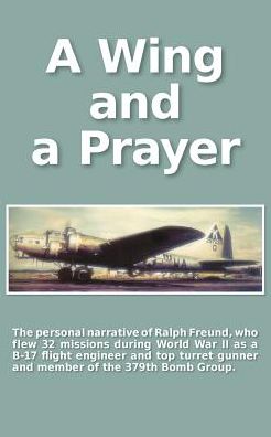 Cover for Carol Zuckert · A Wing and a Prayer: the Personal Narrative of Ralph Freund Who Flew 32 Missions over Europe During Wwii (Paperback Book) (2014)