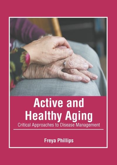 Cover for Freya Phillips · Active and Healthy Aging: Critical Approaches to Disease Management (Hardcover Book) (2022)