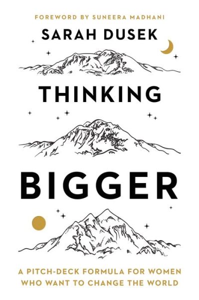 Cover for Sarah Dusek · Thinking Bigger: A Pitch-Deck Formula for Women Who Want to Change the World (Hardcover bog) (2024)