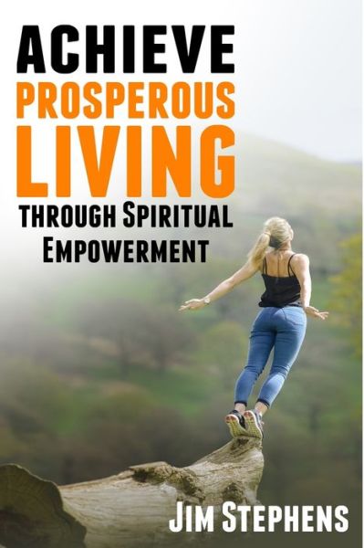 Achieve Prosperous Living Through Spiritual Empowerment - Jim Stephens - Livros - Econo Publishing Company - 9781648300080 - 4 de fevereiro de 2020