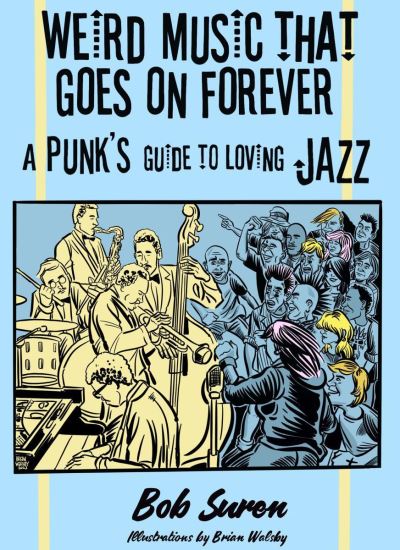 Weird Music That Goes On Forever: A Punk's Guide to Loving Jazz - Bob Suren - Books - Microcosm Publishing - 9781648412080 - April 18, 2024
