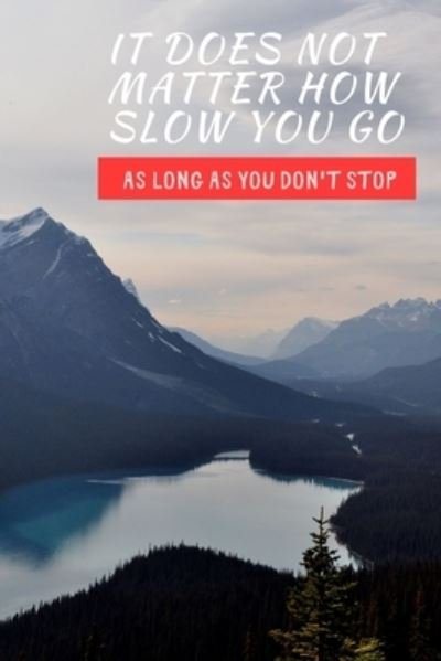 Cover for Fuel Your Inspirations Books · It Does Not Matter How Slow You Go As Long As You Don't Stop (Paperback Bog) (2019)