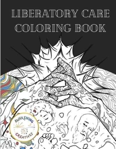 Cover for Awakening Creatives · Liberatory Care Coloring Book (Taschenbuch) (2020)
