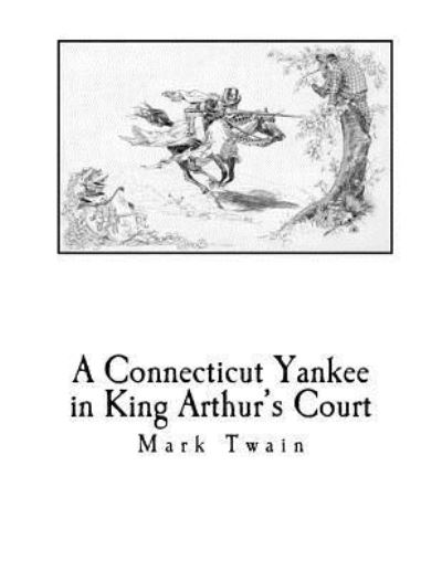 A Connecticut Yankee in King Arthur's Court - Mark Twain - Książki - Createspace Independent Publishing Platf - 9781720877080 - 7 czerwca 2018