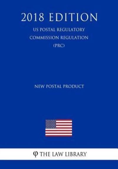 New Postal Product (US Postal Regulatory Commission Regulation) (PRC) (2018 Edition) - The Law Library - Bücher - Createspace Independent Publishing Platf - 9781729858080 - 26. November 2018