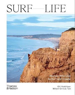 Surf Life: Women Who Live to Surf and Create - Gill Hutchinson - Books - Thames and Hudson (Australia) Pty Ltd - 9781760761080 - September 27, 2022