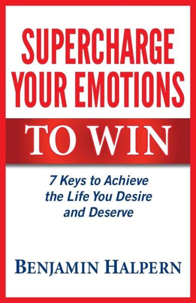 Cover for Benjamin Halpern · Supercharge Your Emotions to Win: 7 Keys to Achieve the Life You Desire and Deserve (Paperback Book) (2015)