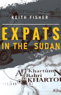 Expats in the Sudan - Keith Fisher - Books - Pegasus Elliot Mackenzie Publishers - 9781784659080 - October 29, 2020