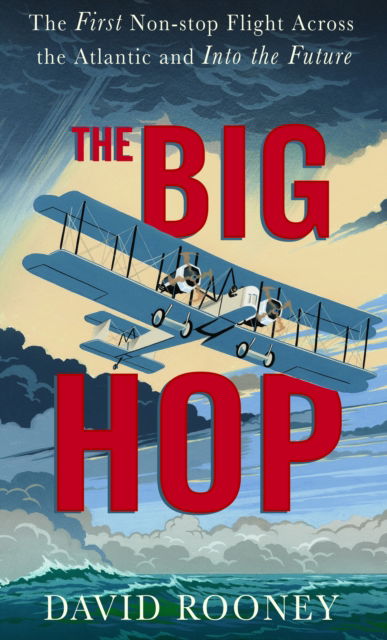 Cover for David Rooney · The Big Hop: The First Non-stop Flight Across the Atlantic Ocean and Into the Future (Hardcover Book) (2025)