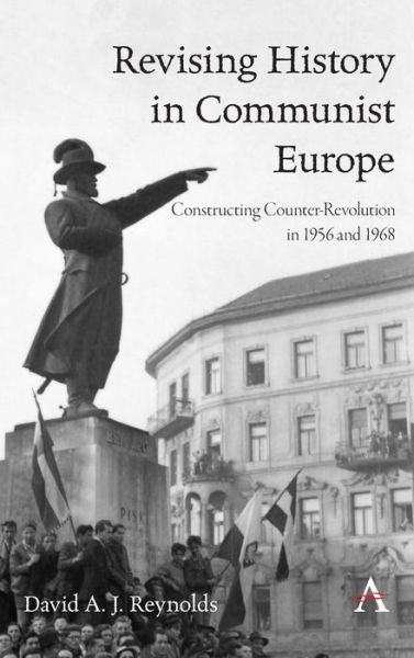 Cover for David A.J. Reynolds · Revising History in Communist Europe: Constructing Counter-Revolution in 1956 and 1968 (Hardcover Book) (2020)