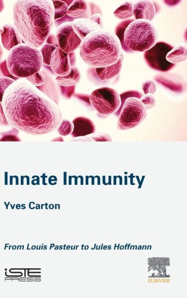 Cover for Carton, Yves (Emeritus Research Director at the National Center for Scientific Research, France) · Innate Immunity: From Louis Pasteur to Jules Hoffmann (Hardcover Book) (2019)