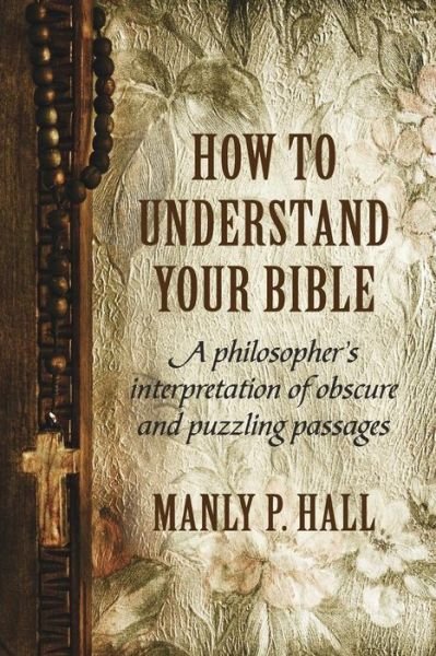 Cover for Manly P Hall · How to Understand Your Bible: A Philosopher's Interpretation of Obscure and Puzzling Passages (Paperback Book) (2016)