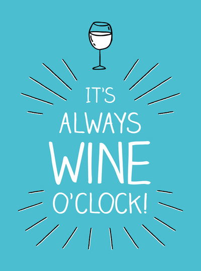 Cover for Summersdale Publishers · It's Always Wine O'Clock: Quotes and Statements for Wine Lovers (Gebundenes Buch) (2019)