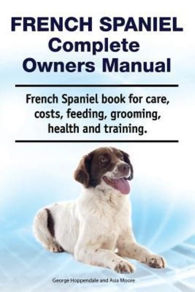 Cover for Asia Moore · French Spaniel Complete Owners Manual. French Spaniel book for care, costs, feeding, grooming, health and training. (Paperback Book) (2019)