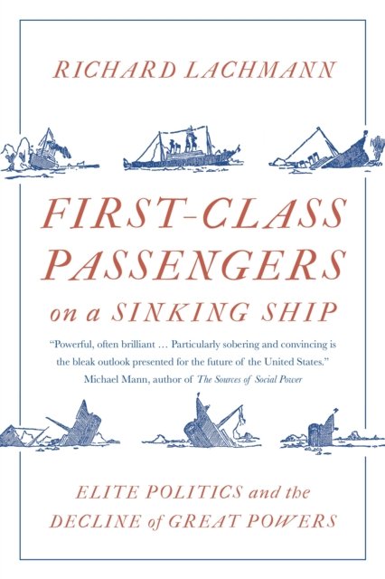 Richard Lachmann · First-Class Passengers on a Sinking Ship: Elite Politics and the Decline of Great Powers (Paperback Book) (2024)