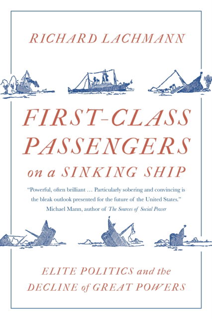 First-Class Passengers on a Sinking Ship: Elite Politics and the Decline of Great Powers - Richard Lachmann - Books - Verso Books - 9781788734080 - September 3, 2024