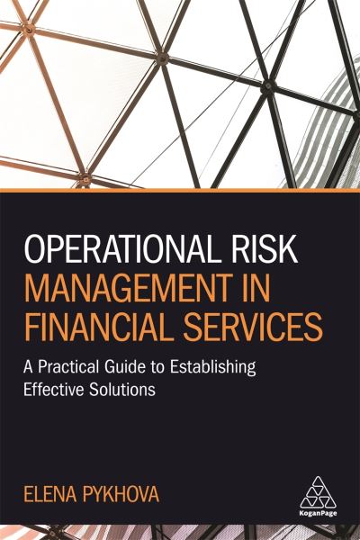 Operational Risk Management in Financial Services: A Practical Guide to Establishing Effective Solutions - Elena Pykhova - Libros - Kogan Page Ltd - 9781789667080 - 3 de julio de 2021