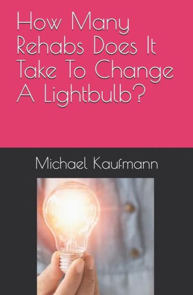 Cover for Michael Kaufmann · How Many Rehabs Does It Take To Change A Lightbulb? (Pocketbok) (2018)