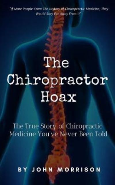 Cover for John Morrison · The Chiropractor Hoax: The True Story of Chiropractic Medicine You've Never Been Told (Paperback Book) (2019)