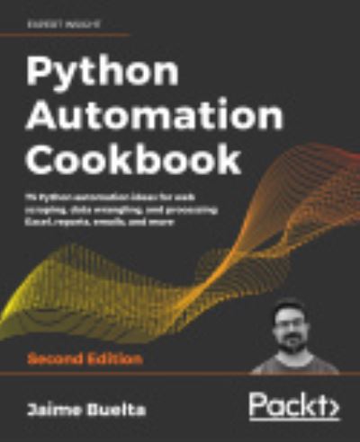 Cover for Jaime Buelta · Python Automation Cookbook: 75 Python automation ideas for web scraping, data wrangling, and processing Excel, reports, emails, and more, 2nd Edition (Paperback Book) [2 Revised edition] (2020)