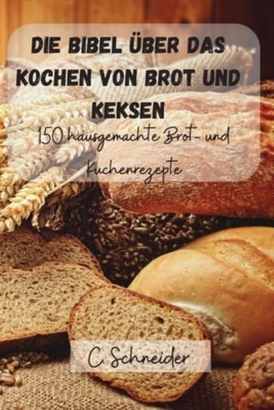 Cover for C Schneider · Die Bibel uber das Kochen von Brot und Keksen (Paperback Bog) (2021)