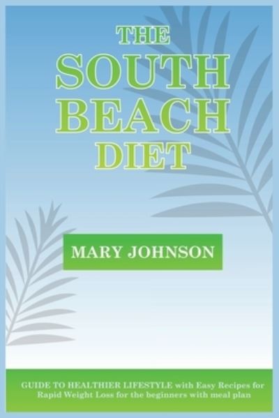 Cover for Mary Johnson · THE SOUTH BEACH DIET: GUIDE TO HEALTHIER LIFESTYLE with Easy Recipes for Rapid Weight Loss for the beginners with meal plan (Pocketbok) (2023)