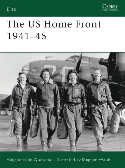 The US Home Front 1941-45 - Elite - Alejandro De Quesada - Books - Bloomsbury Publishing PLC - 9781846032080 - February 7, 2008