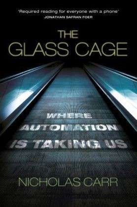 Cover for Nicholas Carr · The Glass Cage: Where Automation is Taking Us (Inbunden Bok) (2015)