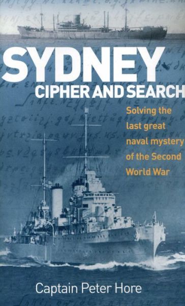 Cover for Peter Capt. Hore · Sydney Cipher and Search: Solving the Last Great Naval Mystery of the Second World Wa (Paperback Book) (2009)